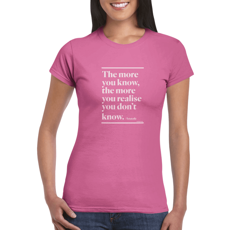 Womens The More You Know, The More You Realise You Don't Know light azalea t shirt - MangoBap